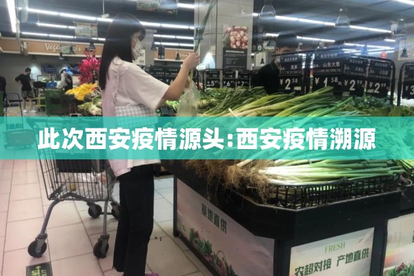 此次西安疫情源头:西安疫情溯源 此次西安疫情源头:西安疫情溯源