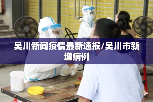 吴川新闻疫情最新通报/吴川市新增病例