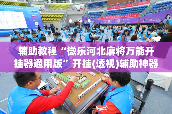 辅助教程“微乐河北麻将万能开挂器通用版”开挂(透视)辅助神器