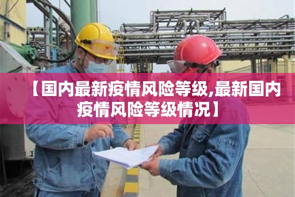 【国内最新疫情风险等级,最新国内疫情风险等级情况】