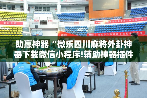 助赢神器“微乐四川麻将外卦神器下载微信小程序!辅助神器插件下载
