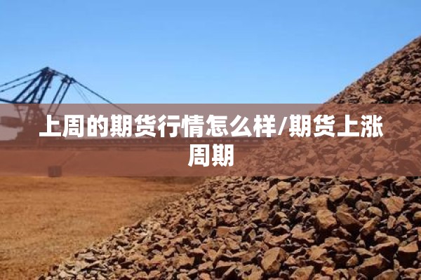 上周的期货行情怎么样/期货上涨周期