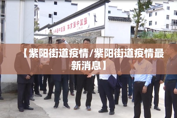 【紫阳街道疫情/紫阳街道疫情最新消息】 【紫阳街道疫情/紫阳街道疫情最新消息】