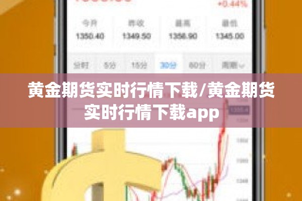 黄金期货实时行情下载/黄金期货实时行情下载app 黄金期货实时行情下载/黄金期货实时行情下载app