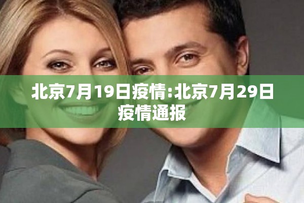 北京7月19日疫情:北京7月29日疫情通报 北京7月19日疫情:北京7月29日疫情通报