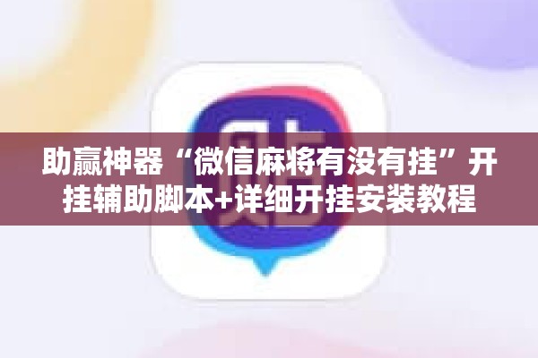 助赢神器“微信麻将有没有挂”开挂辅助脚本+详细开挂安装教程