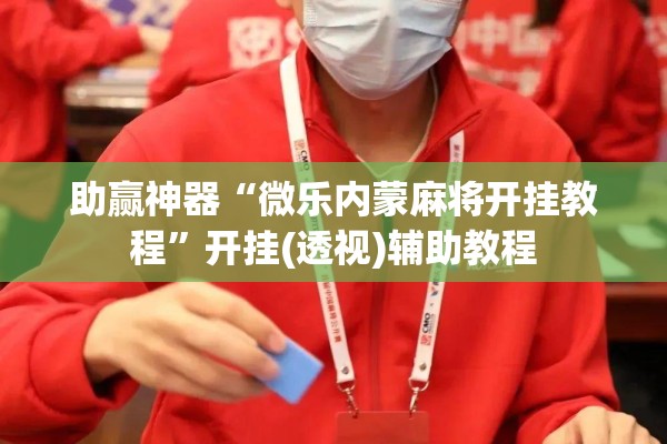 助赢神器“微乐内蒙麻将开挂教程	”开挂(透视)辅助教程