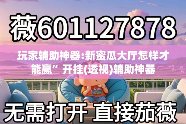 玩家辅助神器:新蜜瓜大厅怎样才能赢”开挂(透视)辅助神器