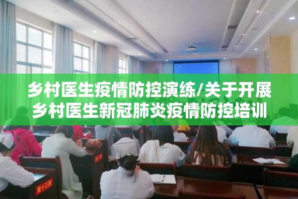 乡村医生疫情防控演练/关于开展乡村医生新冠肺炎疫情防控培训