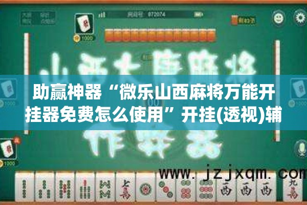 助赢神器“微乐山西麻将万能开挂器免费怎么使用”开挂(透视)辅助教程