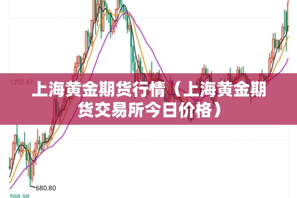 上海黄金期货行情(上海黄金期货交易所今日价格) 上海黄金期货行情(上海黄金期货交易所今日价格)