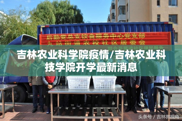 吉林农业科学院疫情/吉林农业科技学院开学最新消息 吉林农业科学院疫情/吉林农业科技学院开学最新消息