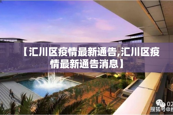 【汇川区疫情最新通告,汇川区疫情最新通告消息】 【汇川区疫情最新通告,汇川区疫情最新通告消息】