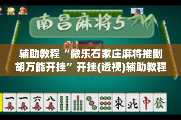 辅助教程“微乐石家庄麻将推倒胡万能开挂”开挂(透视)辅助教程