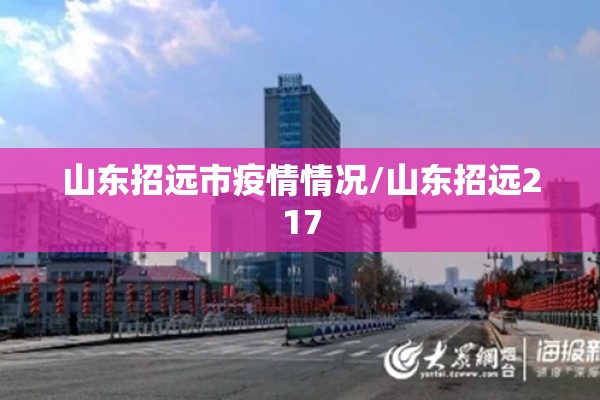 山东招远市疫情情况/山东招远217 山东招远市疫情情况/山东招远217