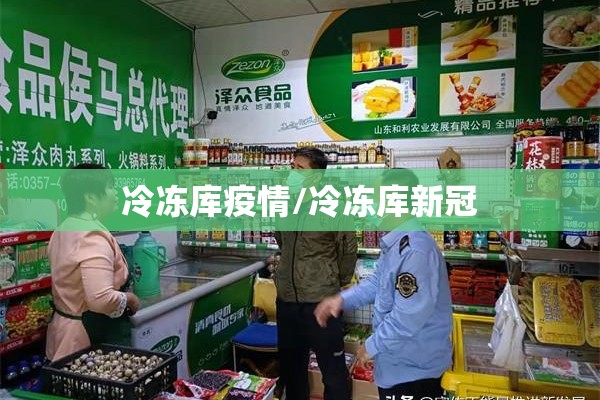 冷冻库疫情/冷冻库新冠 冷冻库疫情/冷冻库新冠