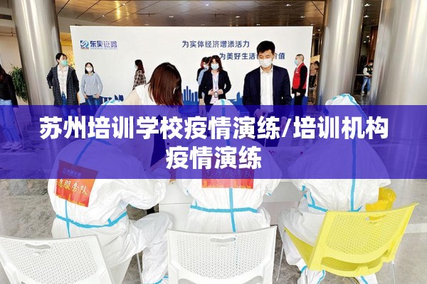 苏州培训学校疫情演练/培训机构疫情演练
