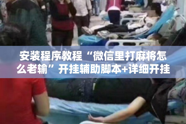 安装程序教程“微信里打麻将怎么老输”开挂辅助脚本+详细开挂安装教程