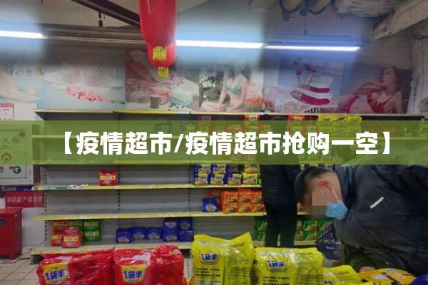 【疫情超市/疫情超市抢购一空】 【疫情超市/疫情超市抢购一空】