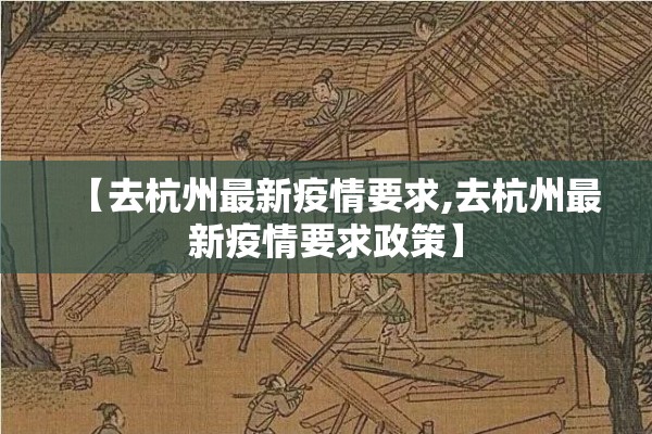 【去杭州最新疫情要求,去杭州最新疫情要求政策】 【去杭州最新疫情要求,去杭州最新疫情要求政策】