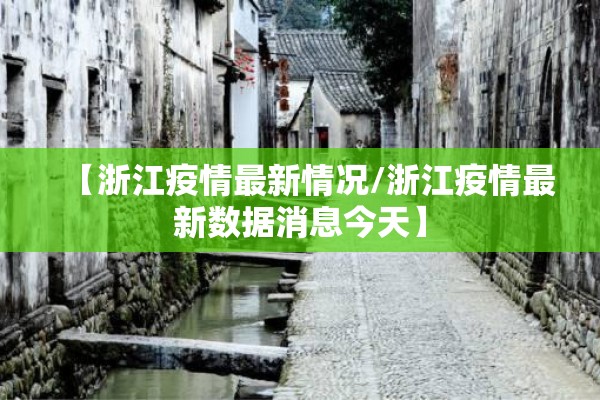 【浙江疫情最新情况/浙江疫情最新数据消息今天】 【浙江疫情最新情况/浙江疫情最新数据消息今天】