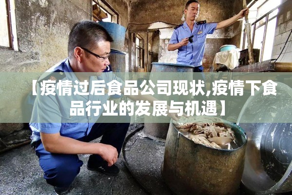 【疫情过后食品公司现状,疫情下食品行业的发展与机遇】