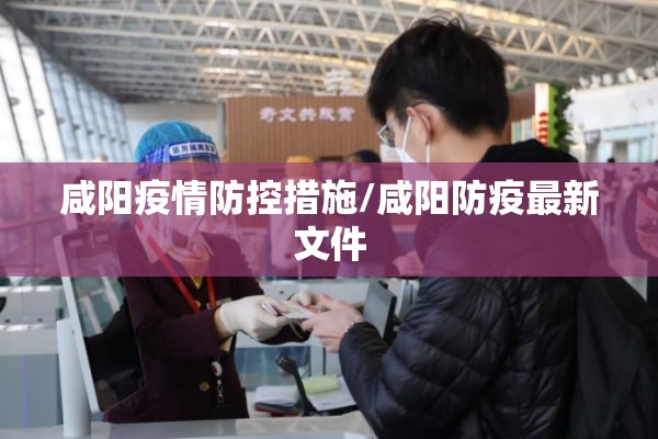 咸阳疫情防控措施/咸阳防疫最新文件