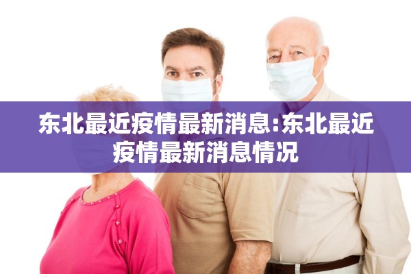 东北最近疫情最新消息:东北最近疫情最新消息情况