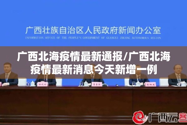 广西北海疫情最新通报/广西北海疫情最新消息今天新增一例 广西北海疫情最新通报/广西北海疫情最新消息今天新增一例