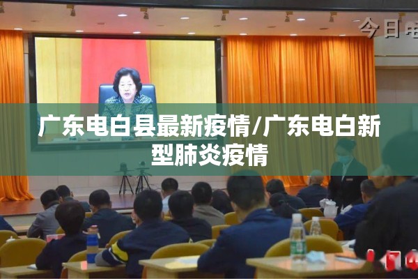 广东电白县最新疫情/广东电白新型肺炎疫情