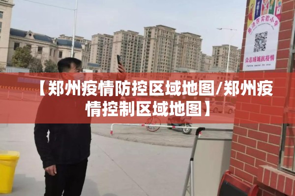 【郑州疫情防控区域地图/郑州疫情控制区域地图】 【郑州疫情防控区域地图/郑州疫情控制区域地图】