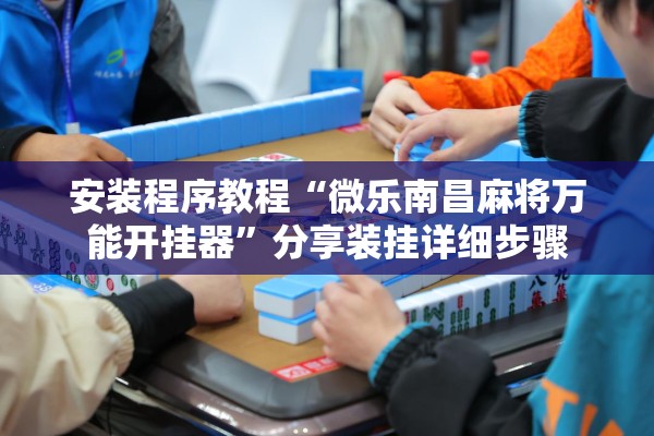 安装程序教程“微乐南昌麻将万能开挂器	”分享装挂详细步骤