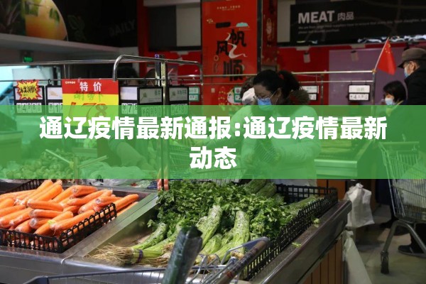 通辽疫情最新通报:通辽疫情最新动态