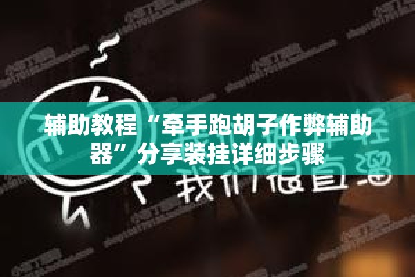 辅助教程“牵手跑胡子作弊辅助器	”分享装挂详细步骤