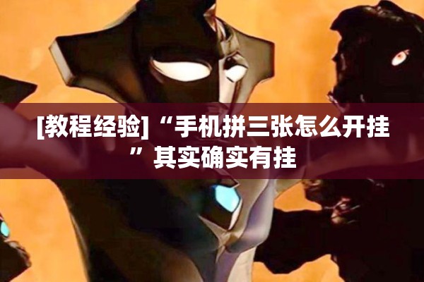 [教程经验]“手机拼三张怎么开挂”其实确实有挂