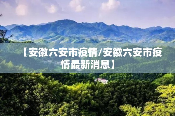 【安徽六安市疫情/安徽六安市疫情最新消息】
