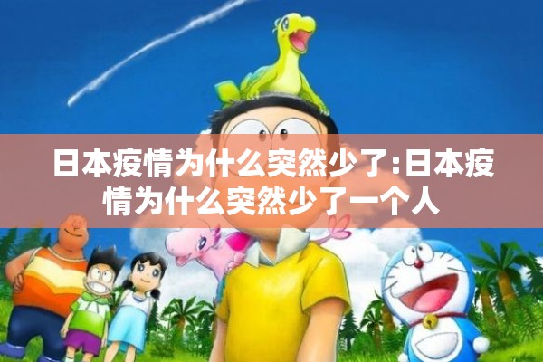 日本疫情为什么突然少了:日本疫情为什么突然少了一个人 日本疫情为什么突然少了:日本疫情为什么突然少了一个人
