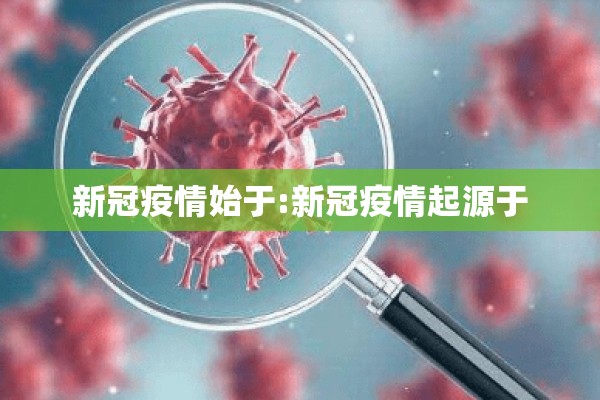 新冠疫情始于:新冠疫情起源于