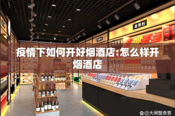 疫情下如何开好烟酒店:怎么样开烟酒店