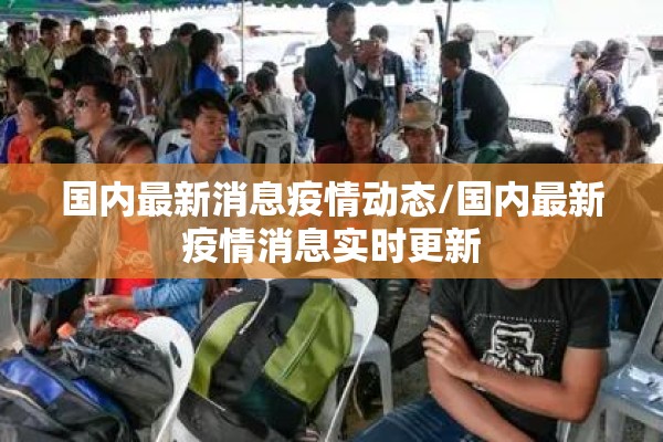 国内最新消息疫情动态/国内最新疫情消息实时更新