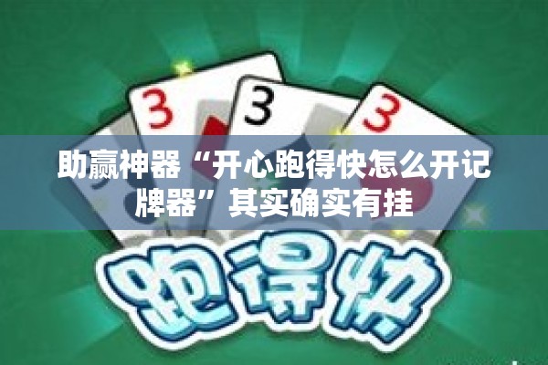 助赢神器“开心跑得快怎么开记牌器	”其实确实有挂