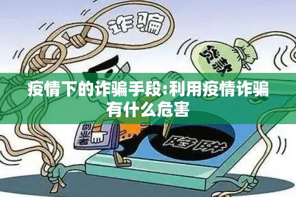 疫情下的诈骗手段:利用疫情诈骗有什么危害