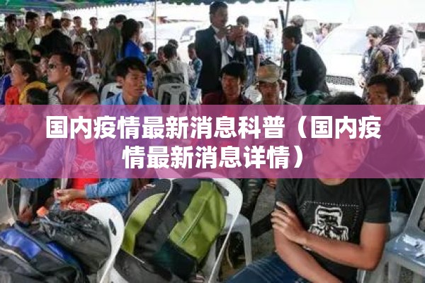 国内疫情最新消息科普（国内疫情最新消息详情）