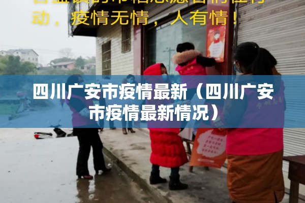 四川广安市疫情最新（四川广安市疫情最新情况）