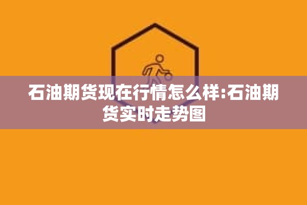 石油期货现在行情怎么样:石油期货实时走势图