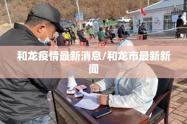 和龙疫情最新消息/和龙市最新新闻