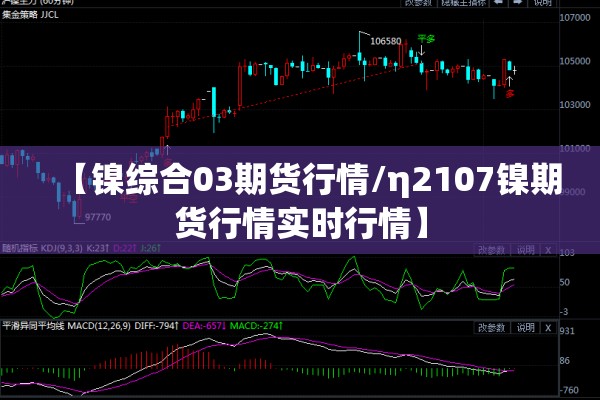 【镍综合03期货行情/η2107镍期货行情实时行情】