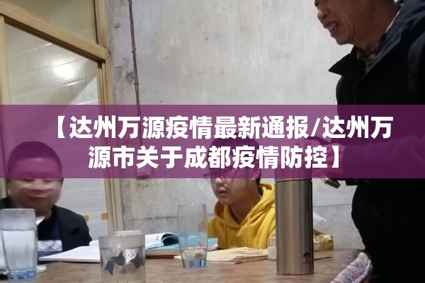 【达州万源疫情最新通报/达州万源市关于成都疫情防控】