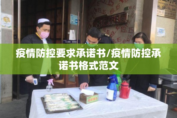 疫情防控要求承诺书/疫情防控承诺书格式范文 疫情防控要求承诺书/疫情防控承诺书格式范文