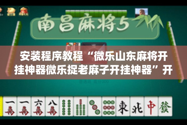 安装程序教程“微乐山东麻将开挂神器微乐捉老麻子开挂神器”开挂(透视)辅助教程